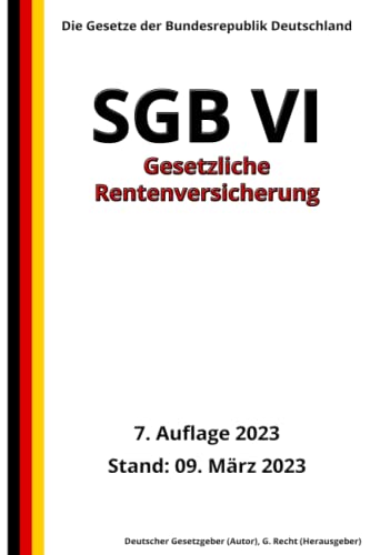 SGB VI - Gesetzliche Rentenversicherung, 7. Auflage 2023: Die Gesetze der Bundesrepublik Deutschland von Independently published