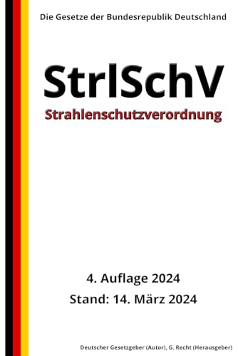 Strahlenschutzverordnung - StrlSchV, 4. Auflage 2024: Die Gesetze der Bundesrepublik Deutschland von Independently published