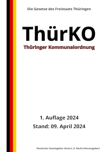 Thüringer Kommunalordnung - ThürKO, 1. Auflage 2024: Die Gesetze des Freistaats Thüringen von Independently published