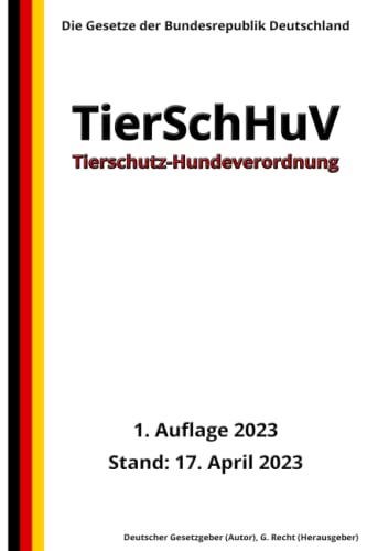 Tierschutz-Hundeverordnung - TierSchHuV, 1. Auflage 2023: Die Gesetze der Bundesrepublik Deutschland von Independently published