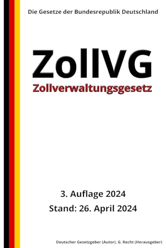 Zollverwaltungsgesetz - ZollVG, 3. Auflage 2024: Die Gesetze der Bundesrepublik Deutschland von Independently published