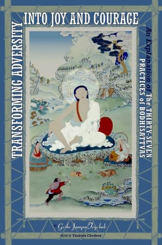 Transforming Adversity into Joy and Courage: An Explanation of the Thirty-Seven Practices of Bodhisattvas von Snow Lion