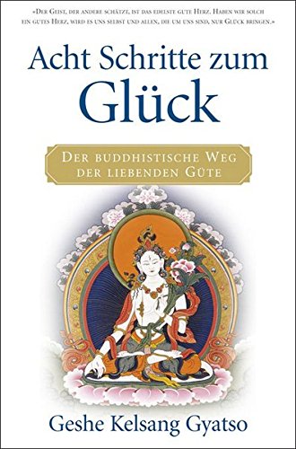 Acht Schritte zum Glück: Der buddhistische Weg der liebenden Güte von Tharpa-Verlag