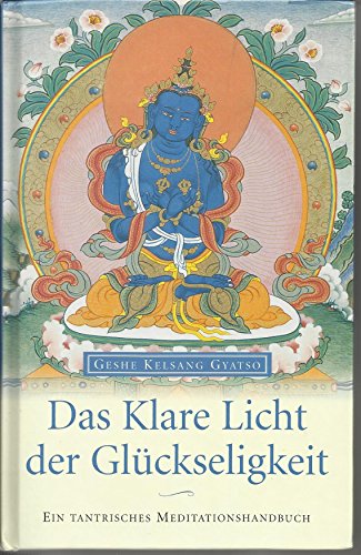 Das klare Licht der Glückseligkeit: Ein tantrisches Meditationshandbuch: Die Praxis des Mahamudras im Vajrayana-Buddhismus von Tharpa Verlag