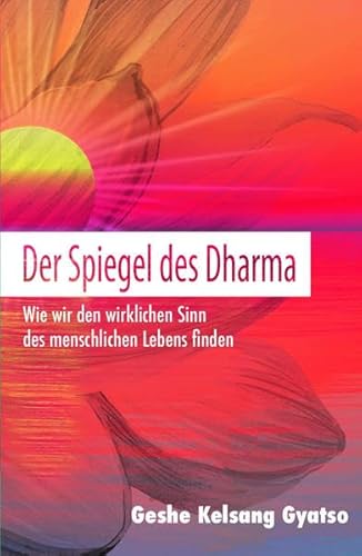 Der Spiegel des Dharma: Wie wir den wirklichen Sinn des menschlichen Lebens finden von Tharpa Verlag Deutschland