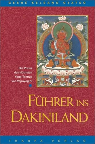 Führer ins Dakiniland: Die Praxis des Höchsten. Yoga-Tantras von Vajrayogini von Tharpa Verlag