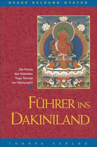 Führer ins Dakiniland: Die Praxis des Höchsten. Yoga-Tantras von Vajrayogini