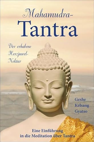 Mahamudra-Tantra: Der erhabene Herzjuwel-Nektar. Eine Einführung in die Meditation über Tantra von Tharpa Verlag
