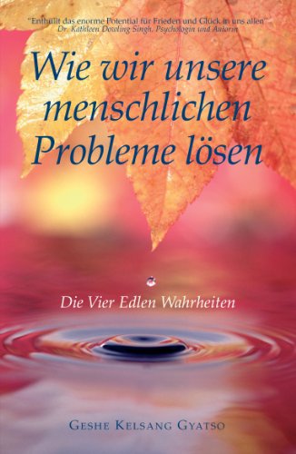 Wie wir unsere menschlichen Probleme lösen: Die vier edlen Wahrheiten