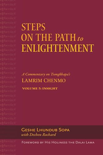 Steps on the Path to Enlightenment: A Commentary on Tsongkhapa's Lamrim Chenmo. Volume 5: Insight (Volume 5)