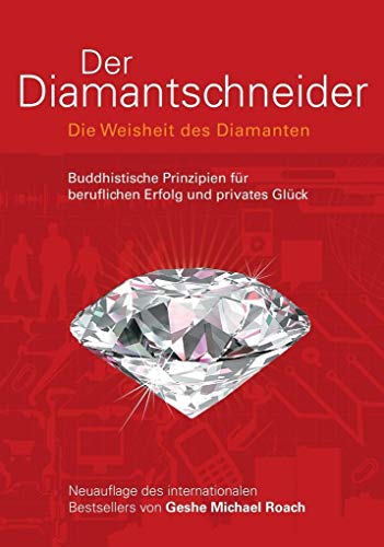Der Diamantschneider: Die Weisheit der Diamanten. Buddhistische Prinzipien für beruflichen Erfolg und privates Glück: Die Weisheit des Diamanten. ... für beruflichen Erfolg und privates Glück Der Diamantschneider: Die Weisheit der Diamanten. Buddhistische Prinzipien für beruflichen Erfolg und privates Glück: Die Weisheit des Diamanten. ... für beruflichen Erfolg und privates Glück