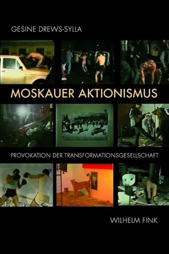 Moskauer Aktionismus. Provokation der Transformationsgesellschaft von WILHELM FINK VERLAG