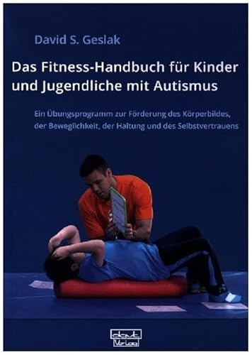 Das Fitness-Handbuch für Kinder und Jugendliche mit Autismus: Ein Übungsprogramm zur Förderung des Körperbildes, der Beweglichkeit, der Haltung und des Selbstvertrauens Das Fitness-Handbuch für Kinder und Jugendliche mit Autismus: Ein Übungsprogramm zur Förderung des Körperbildes, der Beweglichkeit, der Haltung und des Selbstvertrauens von dgvt-Verlag