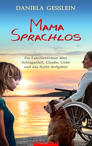 MAMA SPRACHLOS: Ein Familienroman über Schlaganfall, Glaube, Liebe und das Nicht-Aufgeben von Feuertanz-Verlag