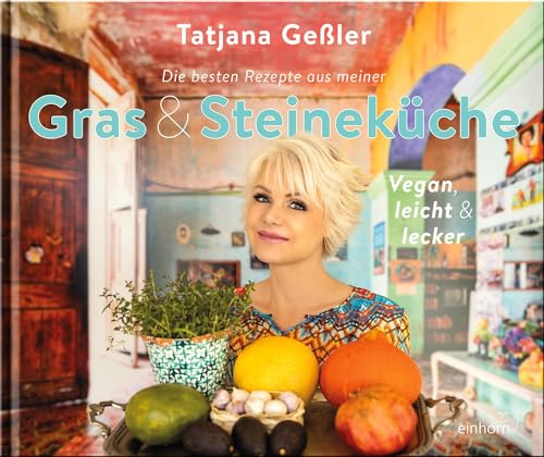 Die besten Rezepte aus meiner Gras & Steineküche: vegan, leicht & lecker