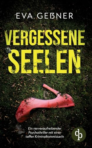 Vergessene Seelen | Ein nervenaufreibender Psychothriller mit einer taffen Kriminalkommissarin: Sie haben niemanden. Und jetzt macht ein Monster Jagd auf sie. von dp Verlag