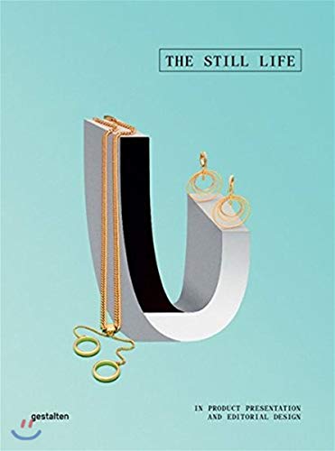 The Still Life: In Product Presentation and Editorial Design: Products telling visual stories in magazines and advertising von Gestalten