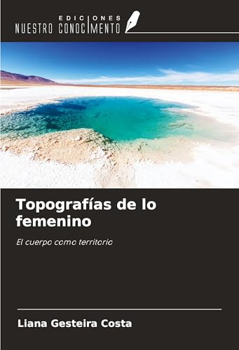 Topografías de lo femenino: El cuerpo como territorio von Ediciones Nuestro Conocimiento