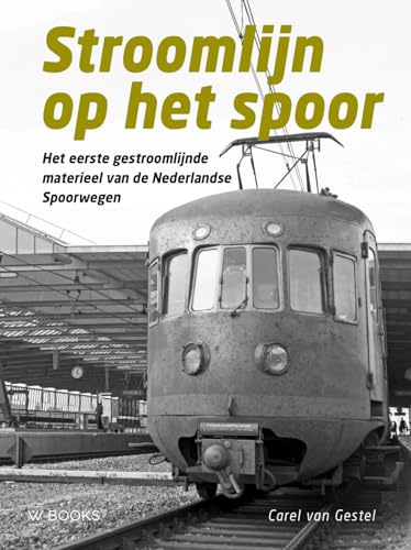 Stroomlijn op het spoor: Het eerste gestroomlijnde materieel van de Nederlandse Spoorwegen von Wbooks