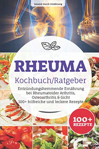 Rheuma Kochbuch/ Ratgeber: Entzündungshemmende Ernährung bei Rheumatoider Arthritis, Osteoarthritis & Gicht, 100+ hilfreiche und leckere Rezepte von Independently published