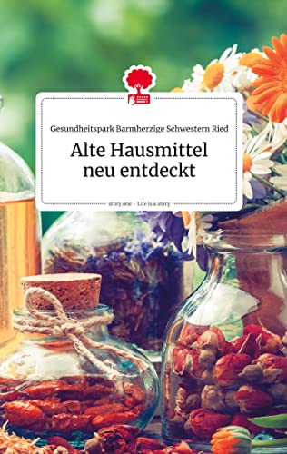 Alte Hausmittel neu entdeckt. Life is a Story - story.one von story.one publishing