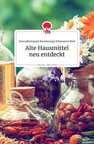 Alte Hausmittel neu entdeckt. Life is a Story - story.one von story.one publishing