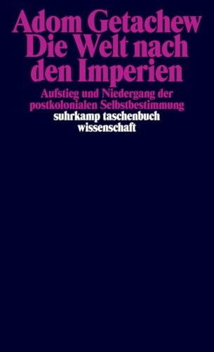 Die Welt nach den Imperien: Aufstieg und Niedergang der postkolonialen Selbstbestimmung | Platz 1 der Sachbuchbestenliste von ZEIT/Deutschlandfunk/ZDF (suhrkamp taschenbuch wissenschaft)