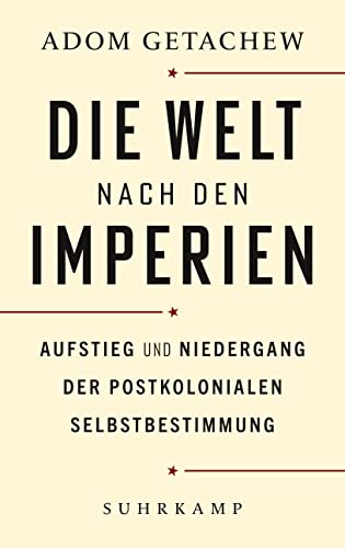 Die Welt nach den Imperien: Aufstieg und Niedergang der postkolonialen Selbstbestimmung | Platz 1 der Sachbuchbestenliste von ZEIT/Deutschlandfunk/ZDF von Suhrkamp Verlag