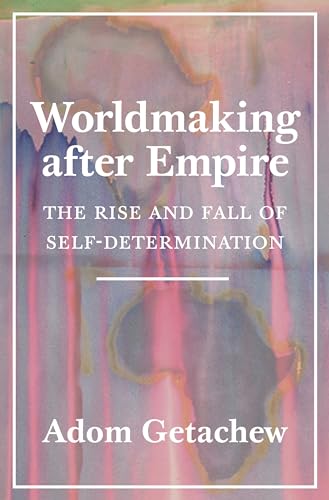 Worldmaking after Empire - The Rise and Fall of Self-Determination von Princeton University Press
