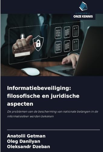 Informatiebeveiliging: filosofische en juridische aspecten: De problemen van de bescherming van nationale belangen in de informatiesfeer worden bekeken von Uitgeverij Onze Kennis