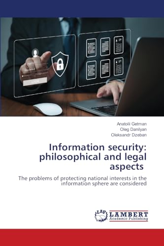 Information security: philosophical and legal aspects: The problems of protecting national interests in the information sphere are considered von LAP LAMBERT Academic Publishing