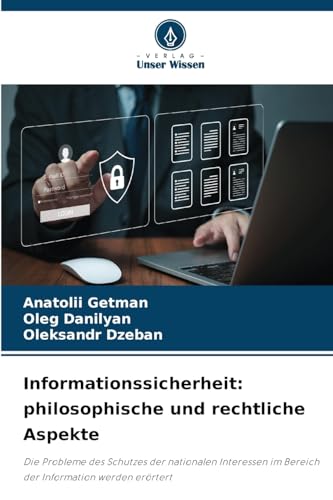 Informationssicherheit: philosophische und rechtliche Aspekte: Die Probleme des Schutzes der nationalen Interessen im Bereich der Information werden erörtert von Verlag Unser Wissen