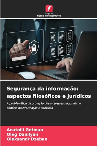 Segurança da informação: aspectos filosóficos e jurídicos: A problemática da proteção dos interesses nacionais no domínio da informação é analisada von Edições Nosso Conhecimento