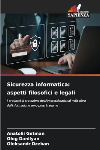 Sicurezza informatica: aspetti filosofici e legali: I problemi di protezione degli interessi nazionali nella sfera dell'informazione sono presi in esame von Edizioni Sapienza