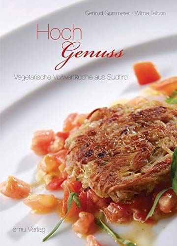 HochGenuss: Vegetarische Vollwertküche aus Südtirol HochGenuss: Vegetarische Vollwertküche aus Südtirol von Emu-Verlags-GmbH