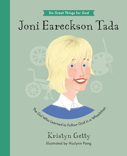 Joni Eareckson Tada: The Girl Who Learned to Follow God in a Wheelchair (An Inspirational Children’s Christian Biography About Trusting God and Loving Others)