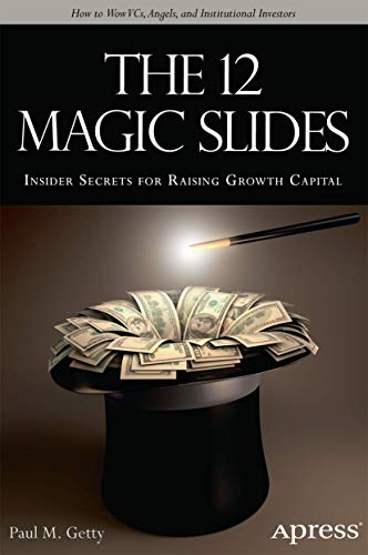 The 12 Magic Slides: Insider Secrets for Raising Growth Capital von Apress