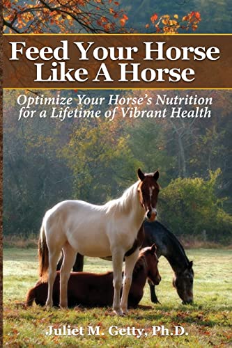 Feed Your Horse Like A Horse: Optimize your horse's nutrition for a lifetime of vibrant health Feed Your Horse Like A Horse: Optimize your horse's nutrition for a lifetime of vibrant health