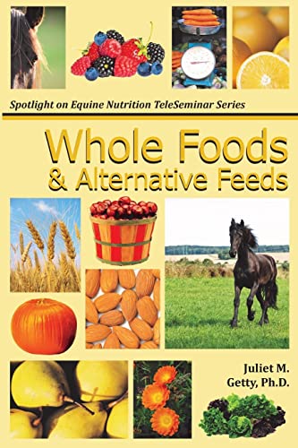 Whole Foods and Alternative Feeds (Spotlight on Equine Nutrition Teleseminar Series, Band 4) von Createspace Independent Publishing Platform