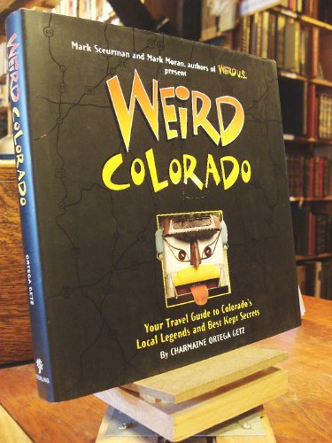 Weird Colorado: Your Travel Guide to Colorado's Local Legends and Best Kept Secrets