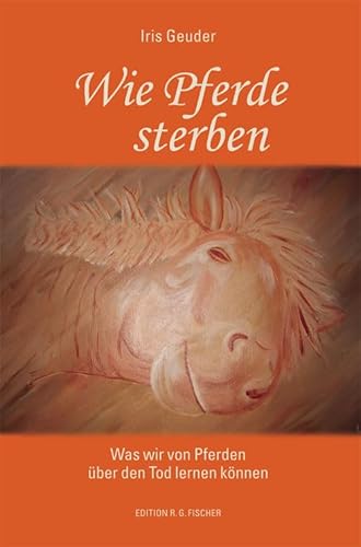 Wie Pferde sterben: Was wir von Pferden über den Tod lernen können (EDITION R.G. FISCHER: EDITION R.G. FISCHER) von R.G.Fischer Verlag GmbH