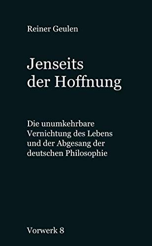 Jenseits der Hoffnung: Die unumkehrbare Vernichtung des Lebens und der Abgesang der deutschen Philosophie