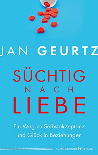 Süchtig nach Liebe: Ein Weg zu Selbstakzeptanz und Glück in Beziehungen von Silberschnur Verlag Die G