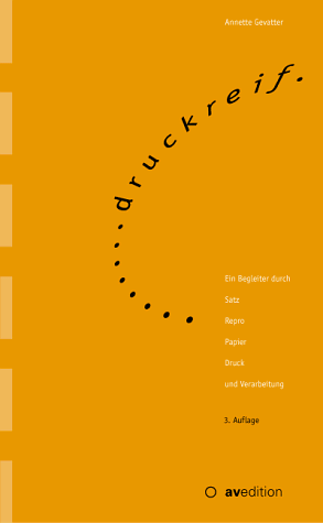 druckreif: Ein Begleiter durch Satz, Repro, Papier, Druck und Verarbeitung