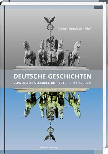 Deutsche Geschichten: Vom Ersten Weltkrieg bis heute - Ein Lesebuch von Mitteldeutscher Verlag