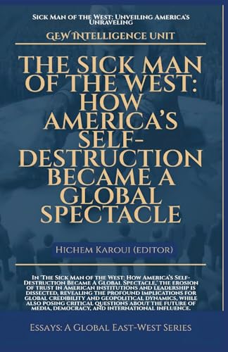 The Sick Man Of The West: How America's Self-Destruction Became A Global Spectacle (Essays) von Global East-West (London)