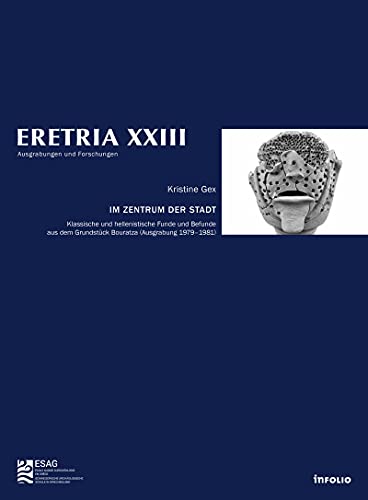 Eretria XXIII. Im Zentrum der Stadt: Klassiche und hellenistische Funde und Befunde aus dem Grundstück Bouratza (Ausgrabung 1979-1981)