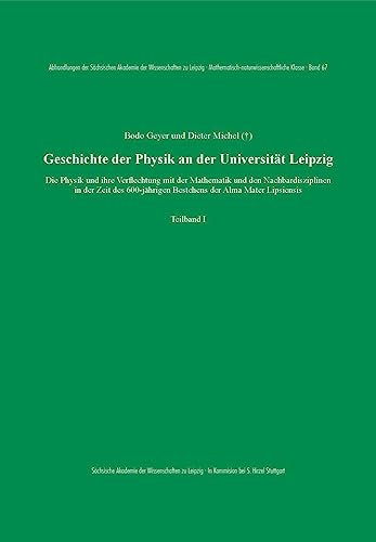 Geschichte der Physik an der Universität Leipzig: Die Physik und ihre Verflechtung mit der Mathematik und den Nachbardisziplinen in der Zeit des ... Mathematisch-naturwissenschaftliche Klasse)