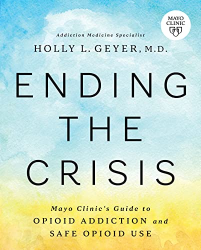 Ending the Crisis: Mayo Clinic’s Guide to Opioid Addiction and Safe Opioid Use von Mayo Clinic Press