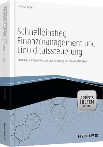 Schnelleinstieg Finanzmanagement und Liquiditätssteuerung - mit Arbeitshilfen online: Planung des Kapitalbedarfs und Sicherung der Zahlungsfähigkeit (Haufe Fachbuch)